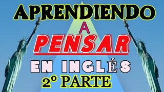 APRENDIENDO A PENSAR EN INGLÉS 2° PARTE [upl. by Adara]