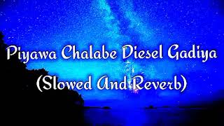 Piyawa Chalabe Diesel Gadiya Slowed And Reverb [upl. by Yanrahs]