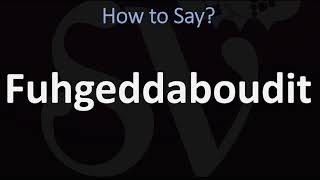 How to Pronounce Fuhgeddaboudit [upl. by Yam126]